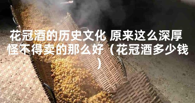 花冠酒的历史文化 原来这么深厚 怪不得卖的那么好（花冠酒多少钱）
